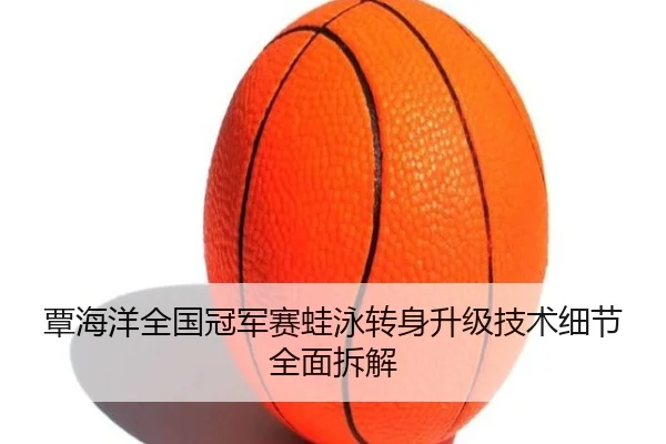 覃海洋全国冠军赛蛙泳转身升级技术细节全面拆解（huaqiuapp）